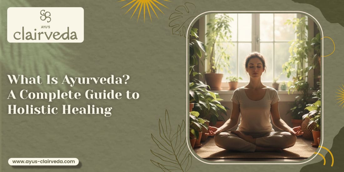 What Is Ayurveda?  A Complete Guide to Holistic Healing