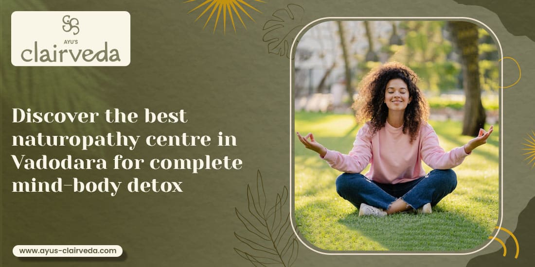 Discover the Best Naturopathy Centre in Vadodara for Complete Mind-Body Detox