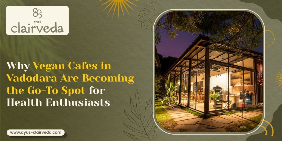 Why Vegan Cafes in Vadodara Are Becoming the Go-To Spot for Health Enthusiasts