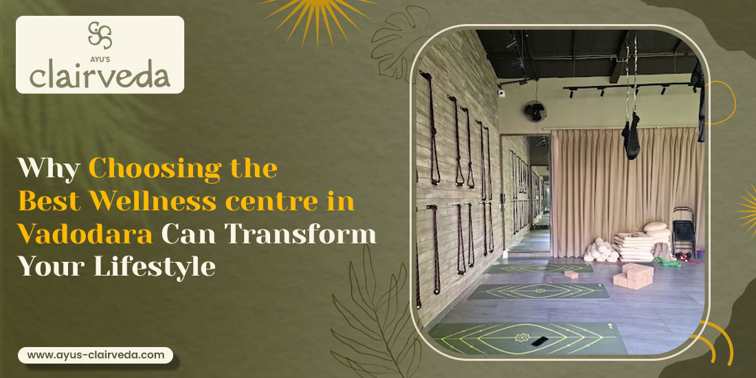 Why Choosing the Best Wellness Centre in Vadodara Can Transform Your Lifestyle