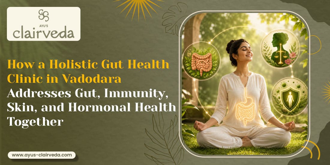 How a Holistic Gut Health Clinic in Vadodara Addresses Gut, Immunity, Skin, and Hormonal Health Together