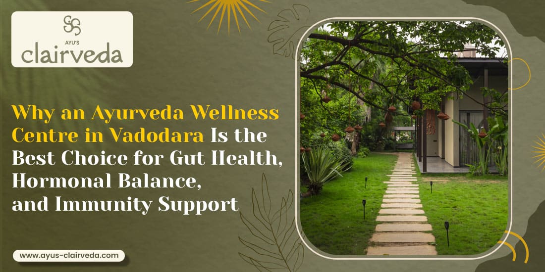 Why an Ayurveda Wellness Centre in Vadodara Is the Best Choice for Gut Health, Hormonal Balance, and Immunity Support