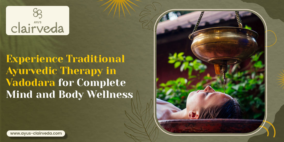 Experience Traditional Ayurvedic Therapy in Vadodara for Complete Mind and Body Wellness