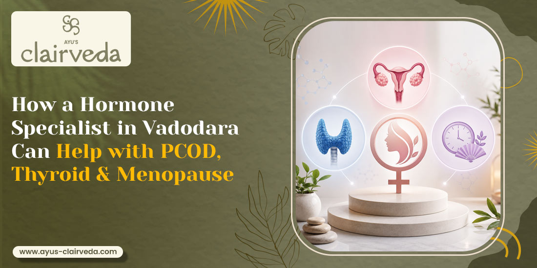 How a Hormone Specialist in Vadodara Can Help with PCOD, Thyroid & Menopause