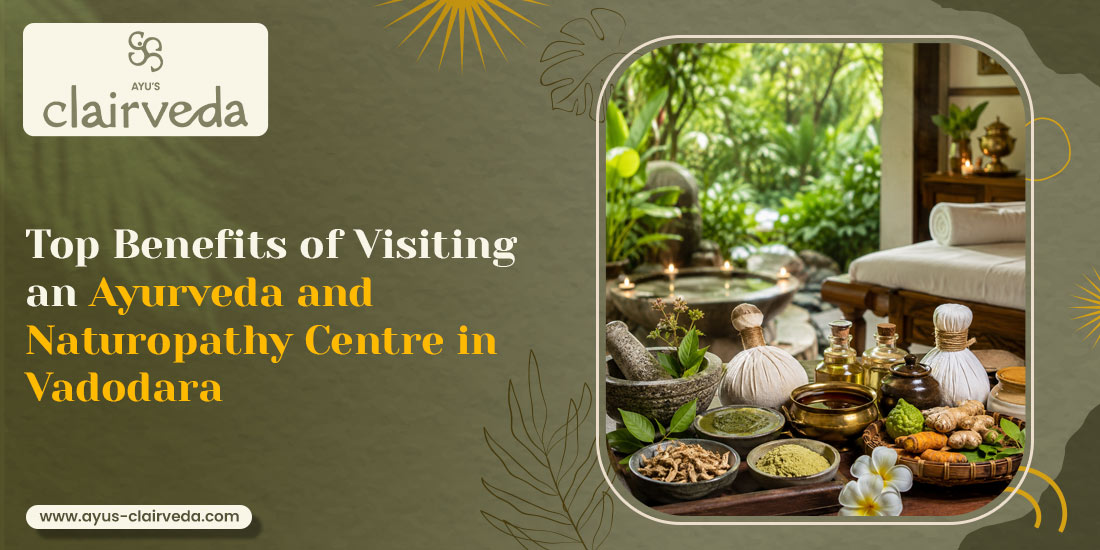 Top Benefits of Visiting an Ayurveda and Naturopathy Centre in Vadodara
