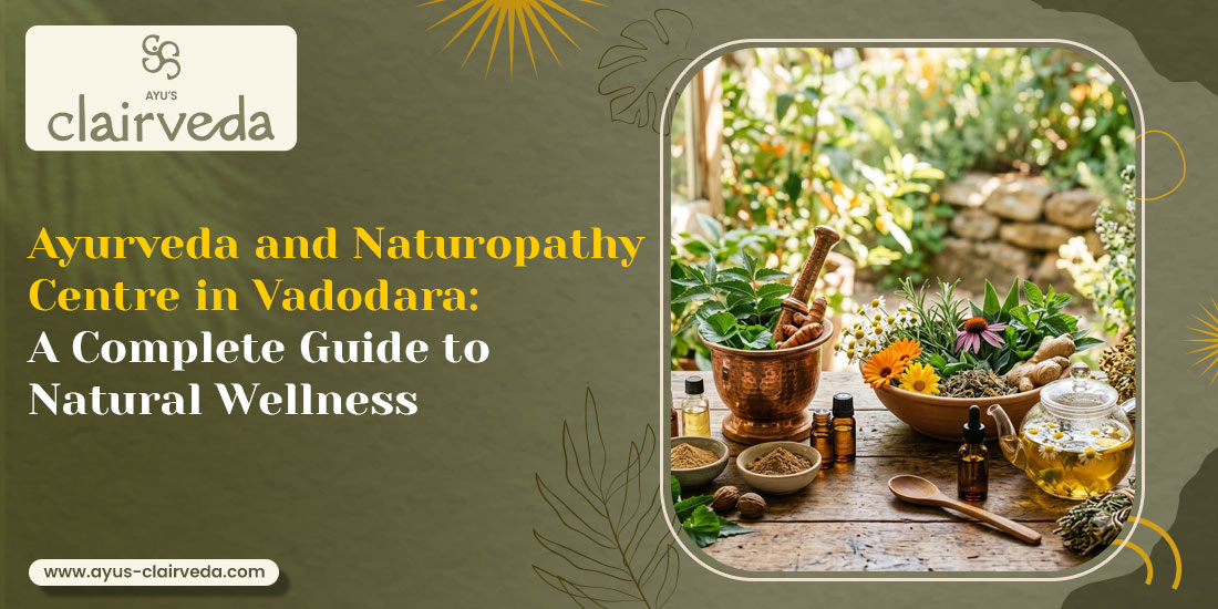 Ayurveda and Naturopathy Centre in Vadodara:  A Complete Guide to Natural Wellness